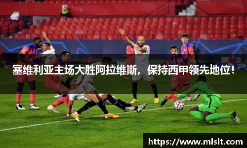 塞维利亚主场大胜阿拉维斯，保持西甲领先地位！