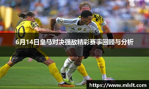 6月14日皇马对决强敌精彩赛事回顾与分析