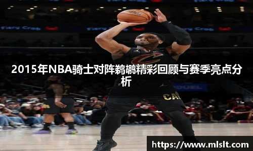 2015年NBA骑士对阵鹈鹕精彩回顾与赛季亮点分析