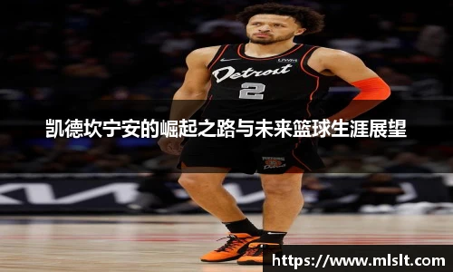 凯德坎宁安的崛起之路与未来篮球生涯展望
