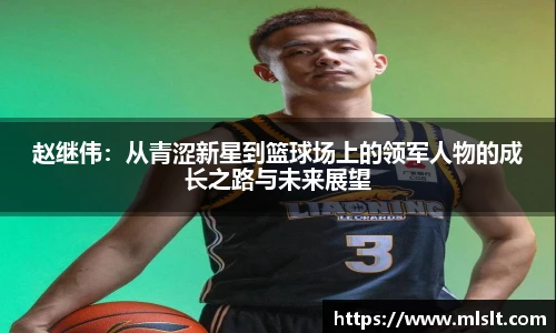 赵继伟：从青涩新星到篮球场上的领军人物的成长之路与未来展望